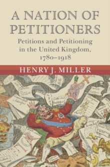 Nation of Petitioners : Petitions and Petitioning in the United Kingdom, 1780-1918