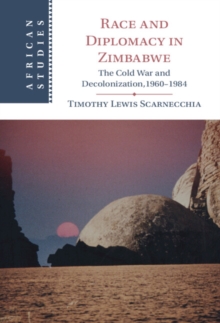 Race and Diplomacy in Zimbabwe : The Cold War and Decolonization,1960-1984