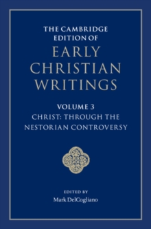 The Cambridge Edition of Early Christian Writings: Volume 3, Christ: Through the Nestorian Controversy