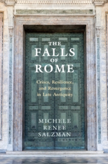 The Falls of Rome : Crises, Resilience, and Resurgence in Late Antiquity