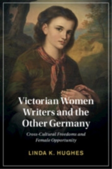 Victorian Women Writers and the Other Germany : Cross-Cultural Freedoms and Female Opportunity