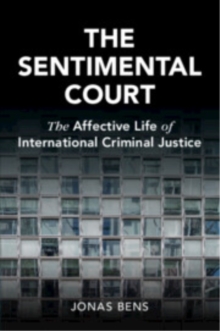 The Sentimental Court : The Affective Life of International Criminal Justice