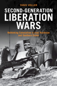 Second-Generation Liberation Wars : Rethinking Colonialism in Iraqi Kurdistan and Southern Sudan