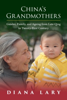 China's Grandmothers : Gender, Family, and Ageing from Late Qing to Twenty-First Century