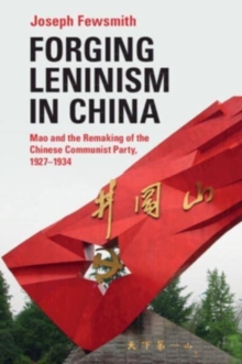 Forging Leninism in China : Mao and the Remaking of the Chinese Communist Party, 19271934