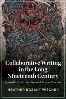 Collaborative Writing in the Long Nineteenth Century : Sympathetic Partnerships and Artistic Creation