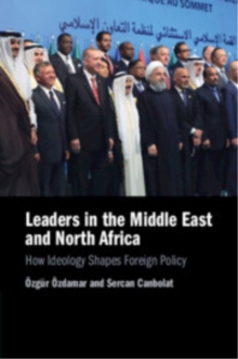 Leaders in the Middle East and North Africa : How Ideology Shapes Foreign Policy