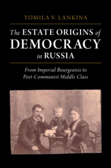 The Estate Origins of Democracy in Russia : From Imperial Bourgeoisie to Post-Communist Middle Class