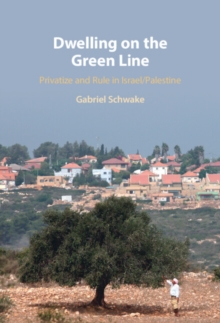 Dwelling on the Green Line : Privatize and Rule in Israel/Palestine