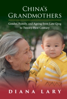 China's Grandmothers : Gender, Family, and Ageing from Late Qing to Twenty-First Century