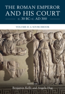 Roman Emperor and his Court c. 30 BC-c. AD 300: Volume 2, A Sourcebook