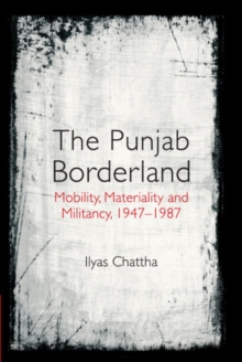 Punjab Borderland : Mobility, Materiality and Militancy, 1947-1987