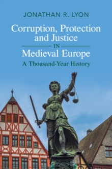 Corruption, Protection and Justice in Medieval Europe : A Thousand-Year History