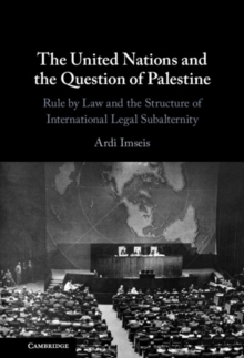 United Nations and the Question of Palestine : Rule by Law and the Structure of International Legal Subalternity