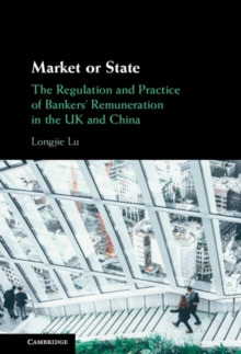 Market or State : The Regulation and Practice of Bankers' Remuneration in the UK and China