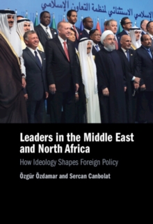 Leaders in the Middle East and North Africa : How Ideology Shapes Foreign Policy