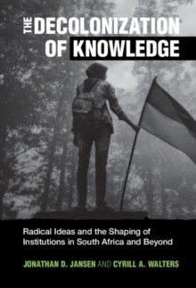 Decolonization of Knowledge : Radical Ideas and the Shaping of Institutions in South Africa and Beyond