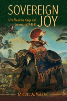 Sovereign Joy : Afro-Mexican Kings and Queens, 1539-1640