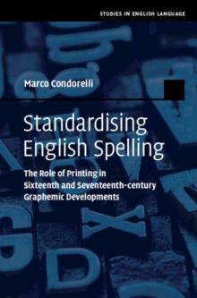 Standardising English Spelling : The Role of Printing in Sixteenth and Seventeenth-century Graphemic Developments