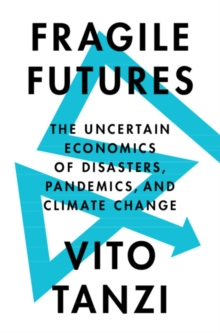 Fragile Futures : The Uncertain Economics of Disasters, Pandemics, and Climate Change