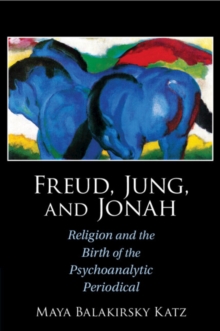 Freud, Jung, and Jonah : Religion and the Birth of the Psychoanalytic Periodical