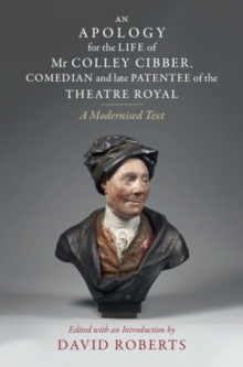 Apology for the Life of Mr Colley Cibber, Comedian and Late Patentee of the Theatre Royal : A Modernized Text