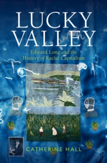 Lucky Valley : Edward Long and the History of Racial Capitalism