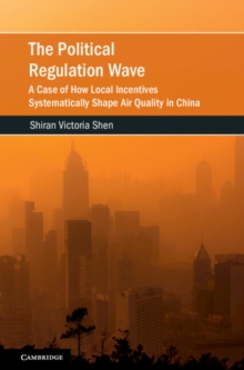 The Political Regulation Wave : A Case of How Local Incentives Systematically Shape Air Quality in China