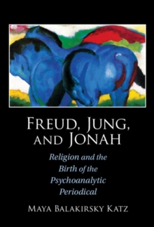 Freud, Jung, and Jonah : Religion and the Birth of the Psychoanalytic Periodical