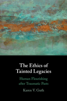 Ethics of Tainted Legacies : Human Flourishing after Traumatic Pasts