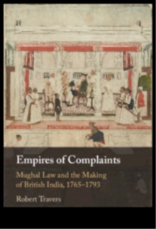 Empires of Complaints : Mughal Law and the Making of British India, 17651793