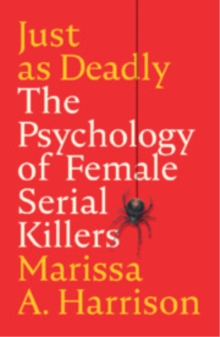 Just as Deadly : The Psychology of Female Serial Killers