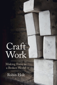 Craft Work : Making Form in a Broken World