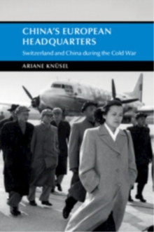 China's European Headquarters : Switzerland and China during the Cold War