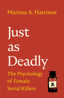 Just as Deadly : The Psychology of Female Serial Killers