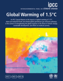 Global Warming of 1.5(deg)C : IPCC Special Report on impacts of global warming of 1.5(deg)C above pre-industrial levels in context of strengthening response to climate change, sustainable development,