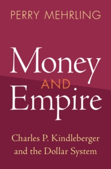 Money and Empire : Charles P. Kindleberger and the Dollar System