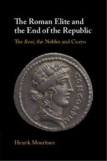 The Roman Elite and the End of the Republic : The Boni, the Nobles and Cicero
