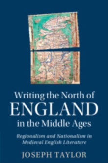 Writing the North of England in the Middle Ages : Regionalism and Nationalism in Medieval English Literature