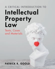 A Critical Introduction to Intellectual Property Law : Texts, Cases and Materials