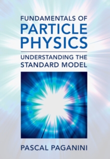 Fundamentals of Particle Physics : Understanding the Standard Model