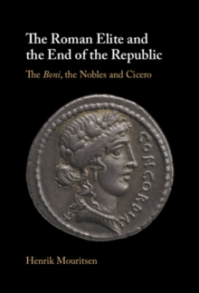 The Roman Elite and the End of the Republic : The Boni, the Nobles and Cicero