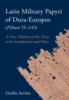 Latin Military Papyri of Dura-Europos (P.Dura 55-145) : A New Edition of the Texts, with Introduction and Notes