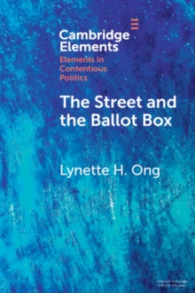 The Street and the Ballot Box : Interactions Between Social Movements and Electoral Politics in Authoritarian Contexts