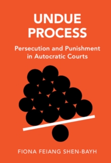 Undue Process : Persecution and Punishment in Autocratic Courts