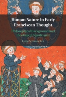 Human Nature in Early Franciscan Thought : Philosophical Background and Theological Significance