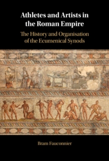 Athletes and Artists in the Roman Empire : The History and Organisation of the Ecumenical Synods