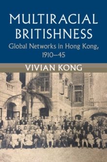 Multiracial Britishness : Global Networks in Hong Kong, 1910-45