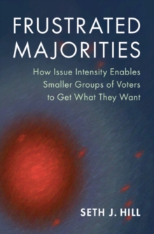 Frustrated Majorities : How Issue Intensity Enables Smaller Groups of Voters to Get What They Want