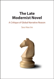 Late Modernist Novel : A Critique of Global Narrative Reason